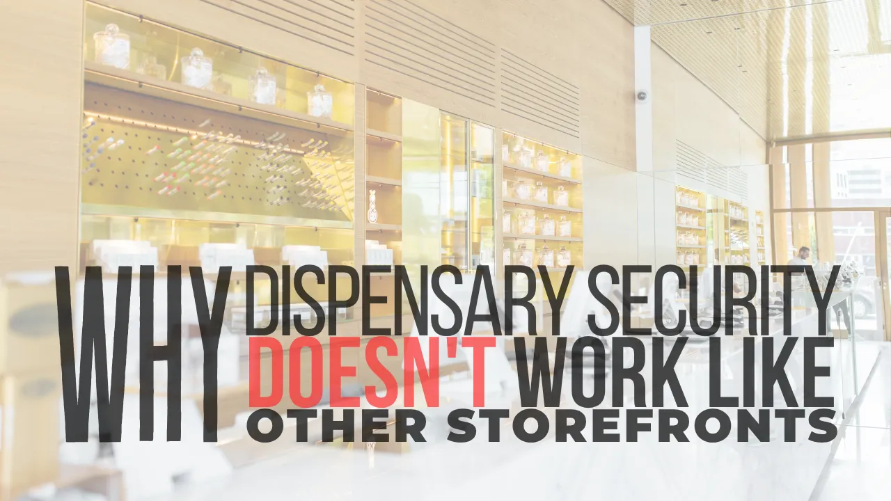 Why Dispensary Security Doesn't Work Like Other Storefronts